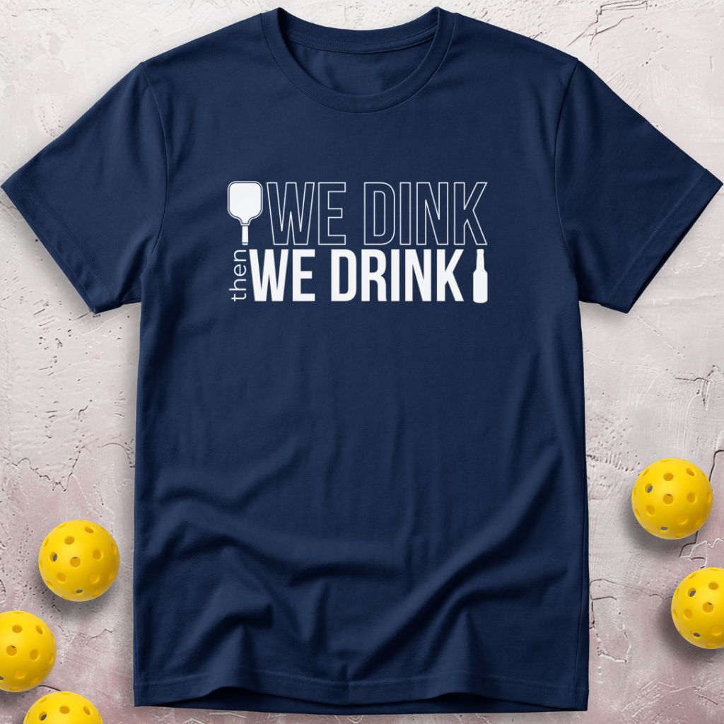 We Dink Then We Drink Beer T-Shirt