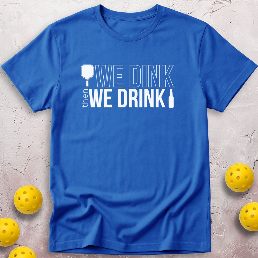We Dink Then We Drink Beer T-Shirt
