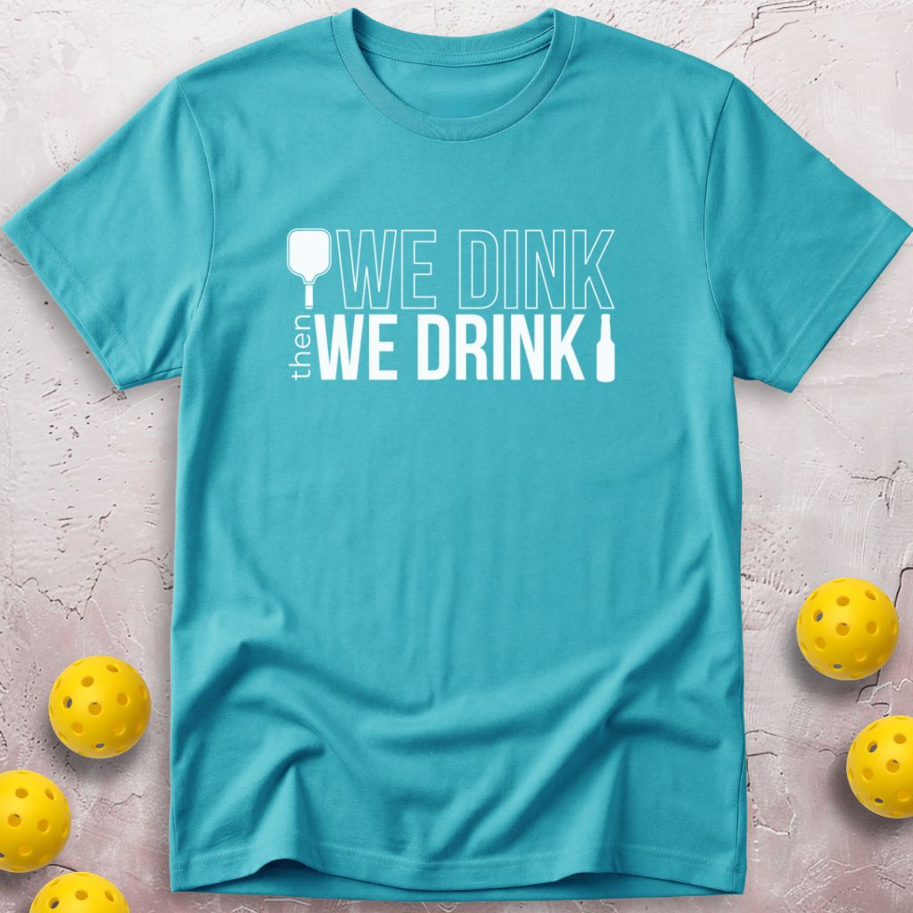 We Dink Then We Drink Beer T-Shirt