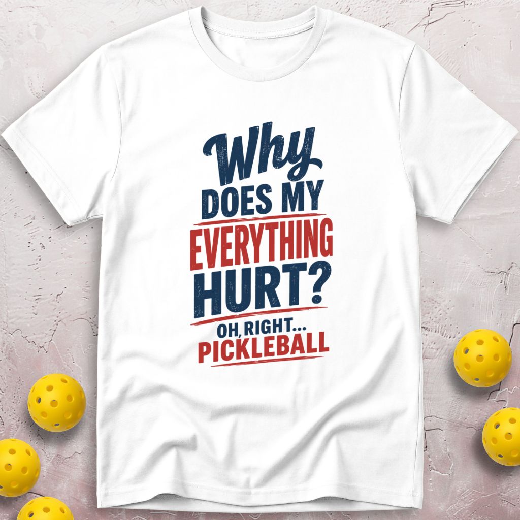 Why Does My Everything Hurt T-Shirt