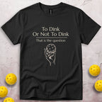 To Dink Or Not To Dink T-Shirt