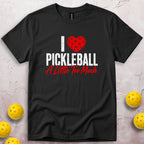 I Love Pickleball A Little Too Much T-Shirt
