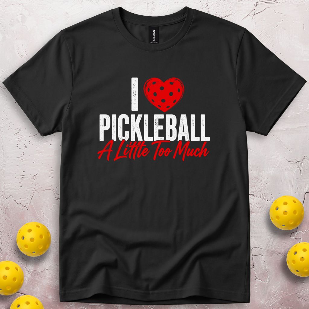 I Love Pickleball A Little Too Much T-Shirt