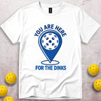 You Are Here For The Dinks T-Shirt
