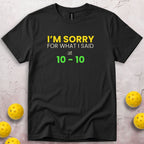 I Am Sorry For What I Said At 10 10 T-Shirt