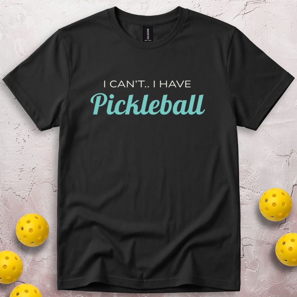 I Can't I Have Pickleball T-Shirt