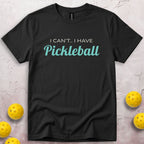 I Can't I Have Pickleball T-Shirt