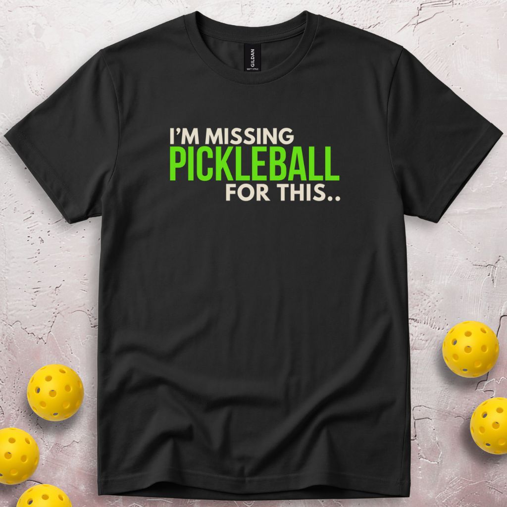 I'm Missing Pickleball For This T-Shirt