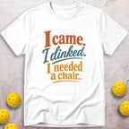 I Came. I Dinked. I Needed A Chair. T-Shirt