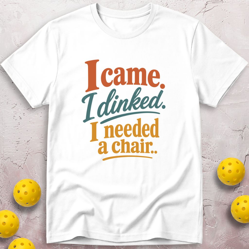 I Came. I Dinked. I Needed A Chair. T-Shirt
