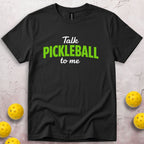 Talk Pickleball To Me T-Shirt
