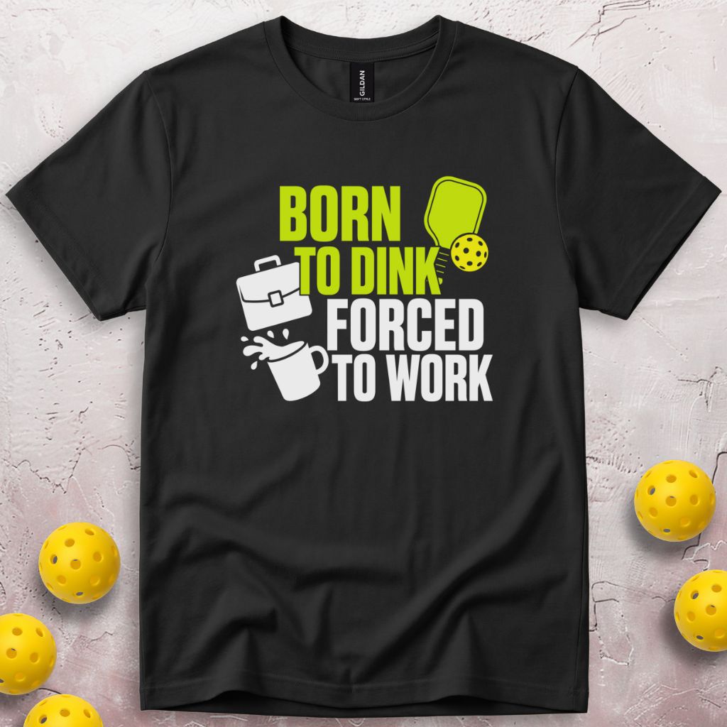 Born To Dink Forced To Work T-Shirt