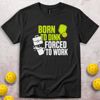 Born To Dink Forced To Work T-Shirt