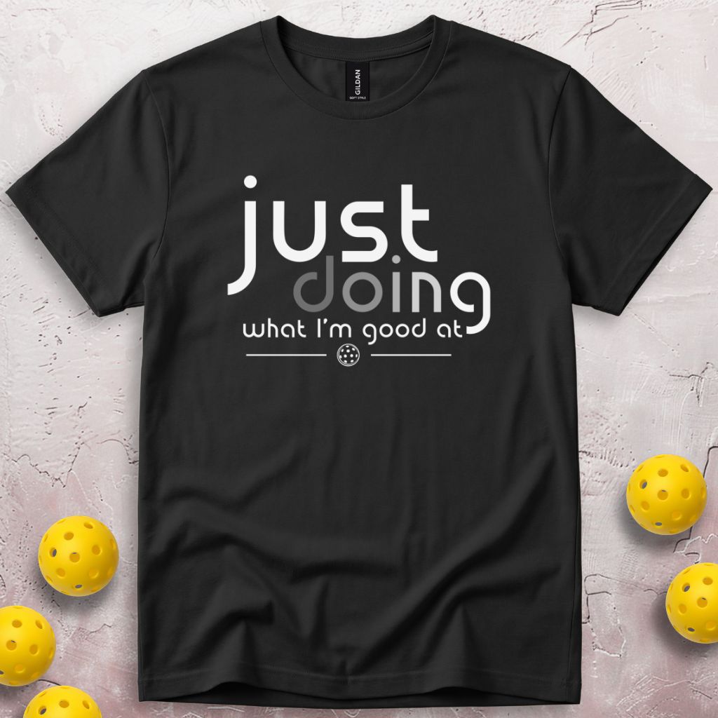 Just Doing What I'm Good At T-Shirt