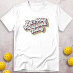 Let's Play Pickleball Today T-Shirt