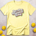 Let's Play Pickleball Today T-Shirt