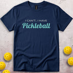 I Can't I Have Pickleball T-Shirt