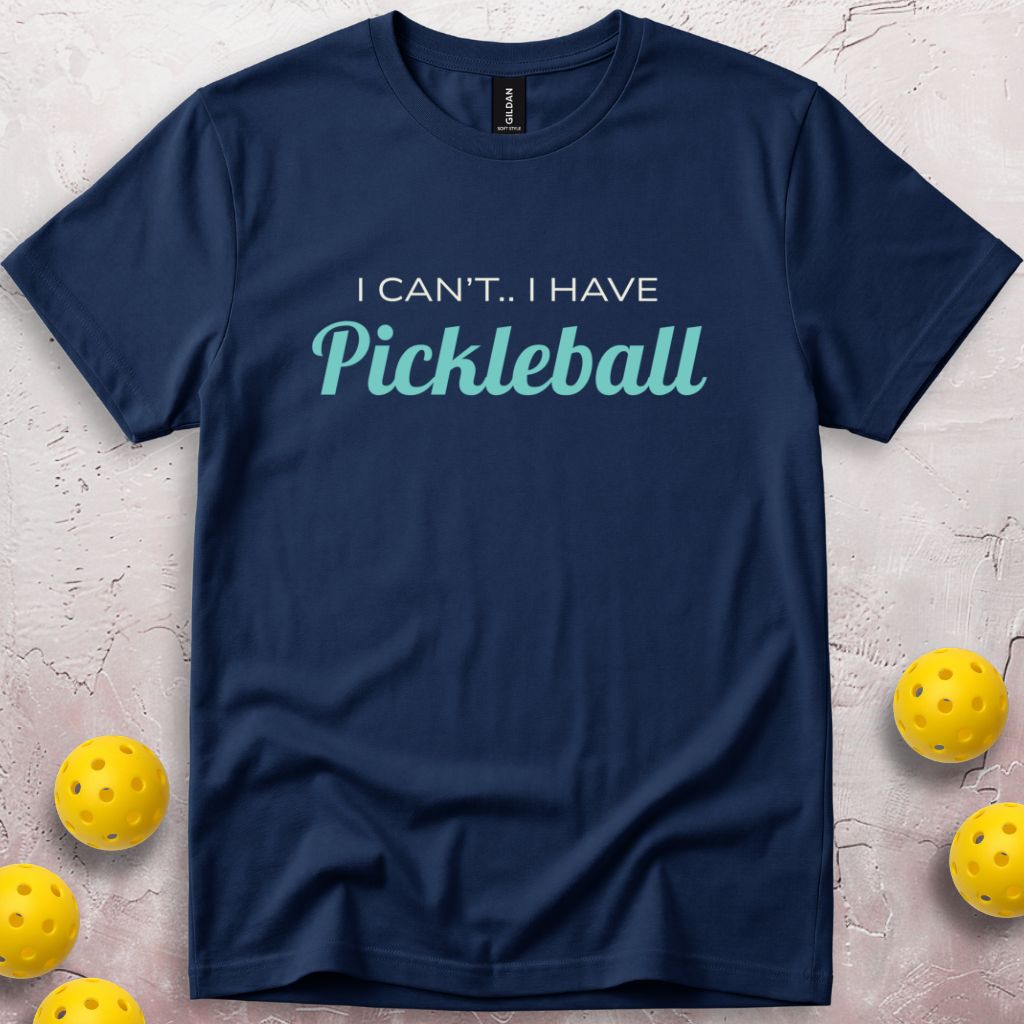 I Can't I Have Pickleball T-Shirt