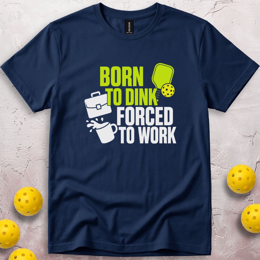 Born To Dink Forced To Work T-Shirt