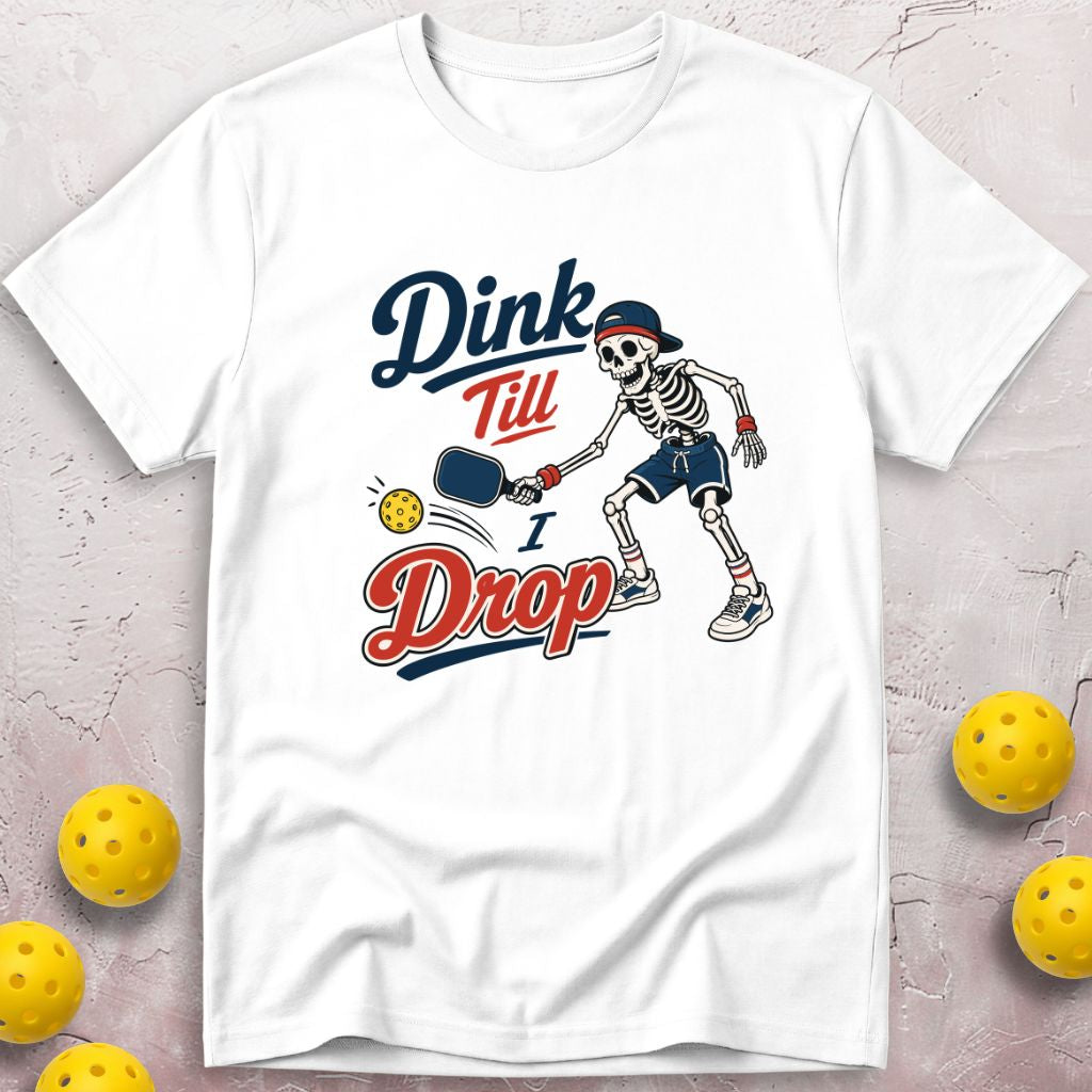 Dink Till I Drop T-Shirt