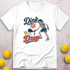 Dink Till I Drop T-Shirt