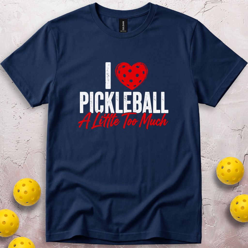 I Love Pickleball A Little Too Much T-Shirt