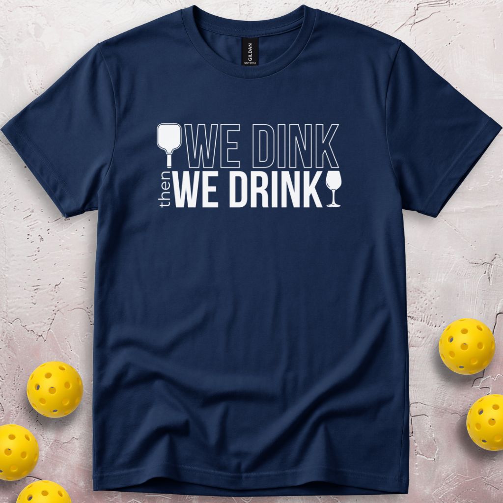 We Dink Then We Drink Wine T-Shirt