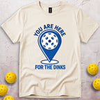 You Are Here For The Dinks T-Shirt