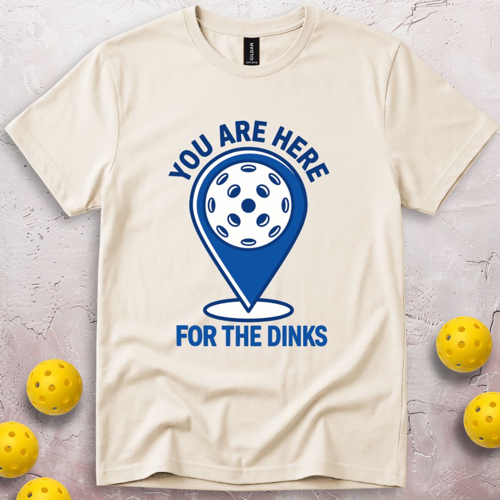 You Are Here For The Dinks T-Shirt