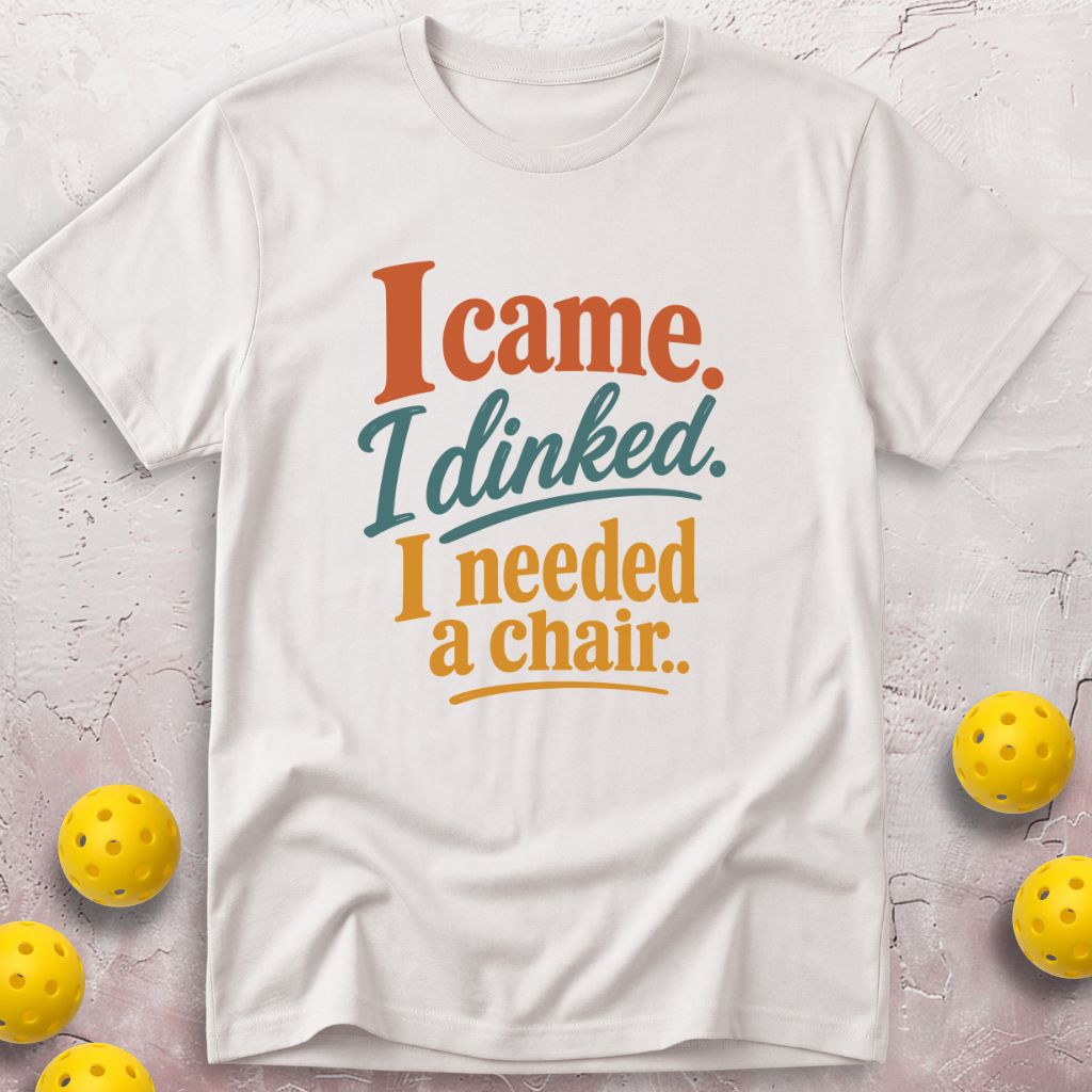 I Came. I Dinked. I Needed A Chair. T-Shirt