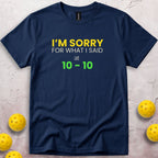 I Am Sorry For What I Said At 10 10 T-Shirt
