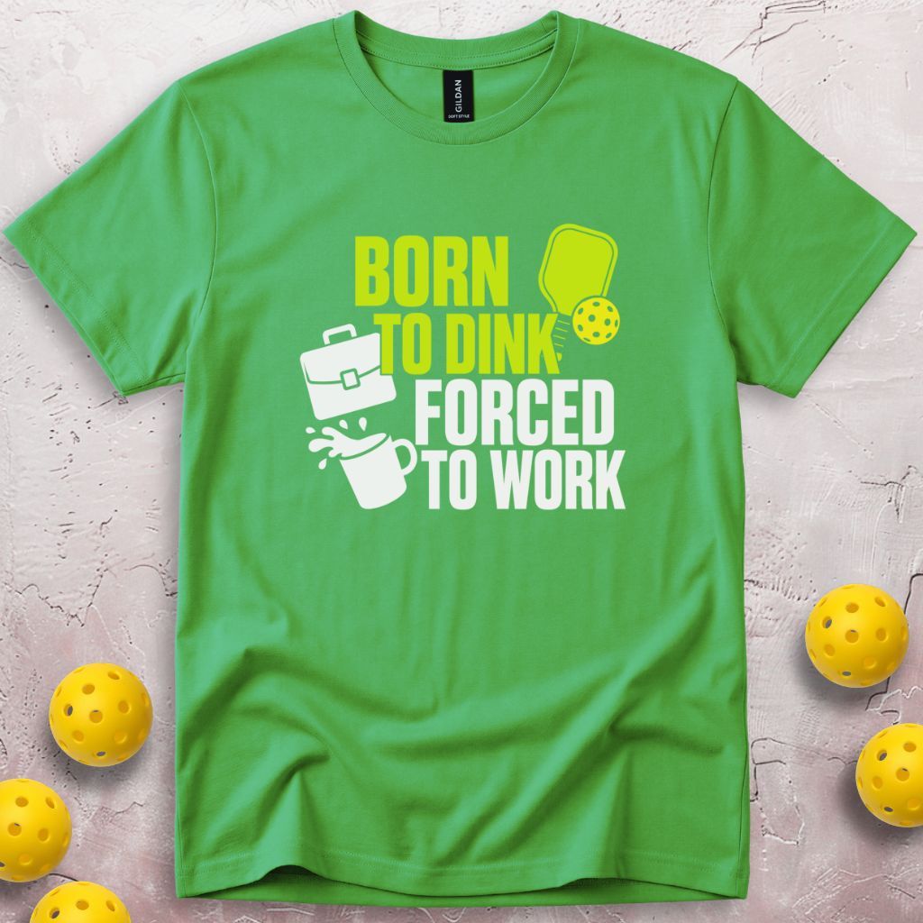 Born To Dink Forced To Work T-Shirt