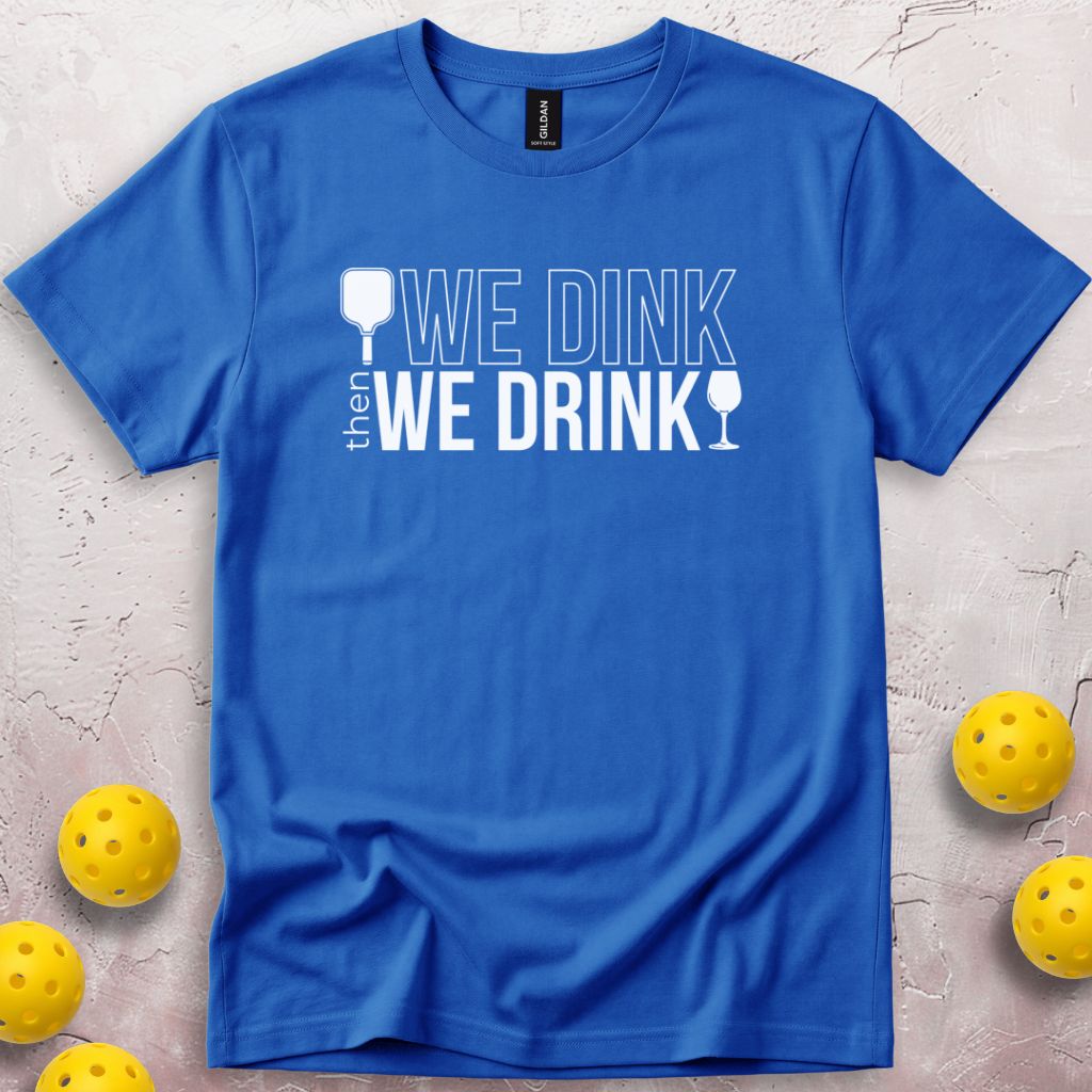 We Dink Then We Drink Wine T-Shirt
