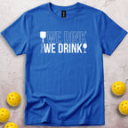We Dink Then We Drink Wine T-Shirt