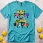 Yes I Need Them All T-Shirt
