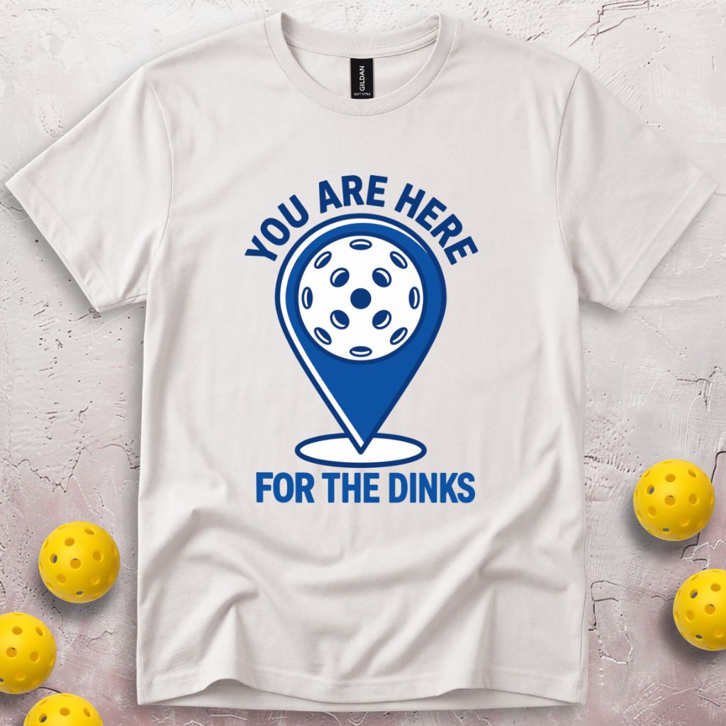 You Are Here For The Dinks T-Shirt