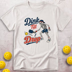 Dink Till I Drop T-Shirt