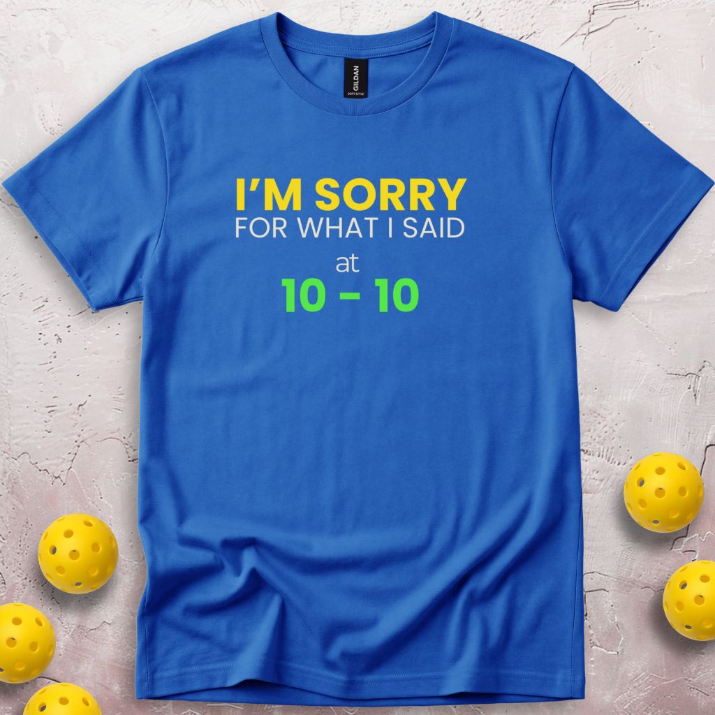 I Am Sorry For What I Said At 10 10 T-Shirt