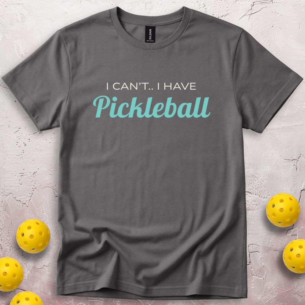 I Can't I Have Pickleball T-Shirt