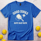 Good Dinks Save Bad Days T-Shirt