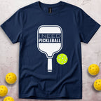 I Need Pickleball T-Shirt
