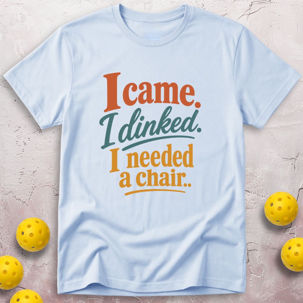I Came. I Dinked. I Needed A Chair. T-Shirt