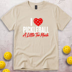 I Love Pickleball A Little Too Much T-Shirt