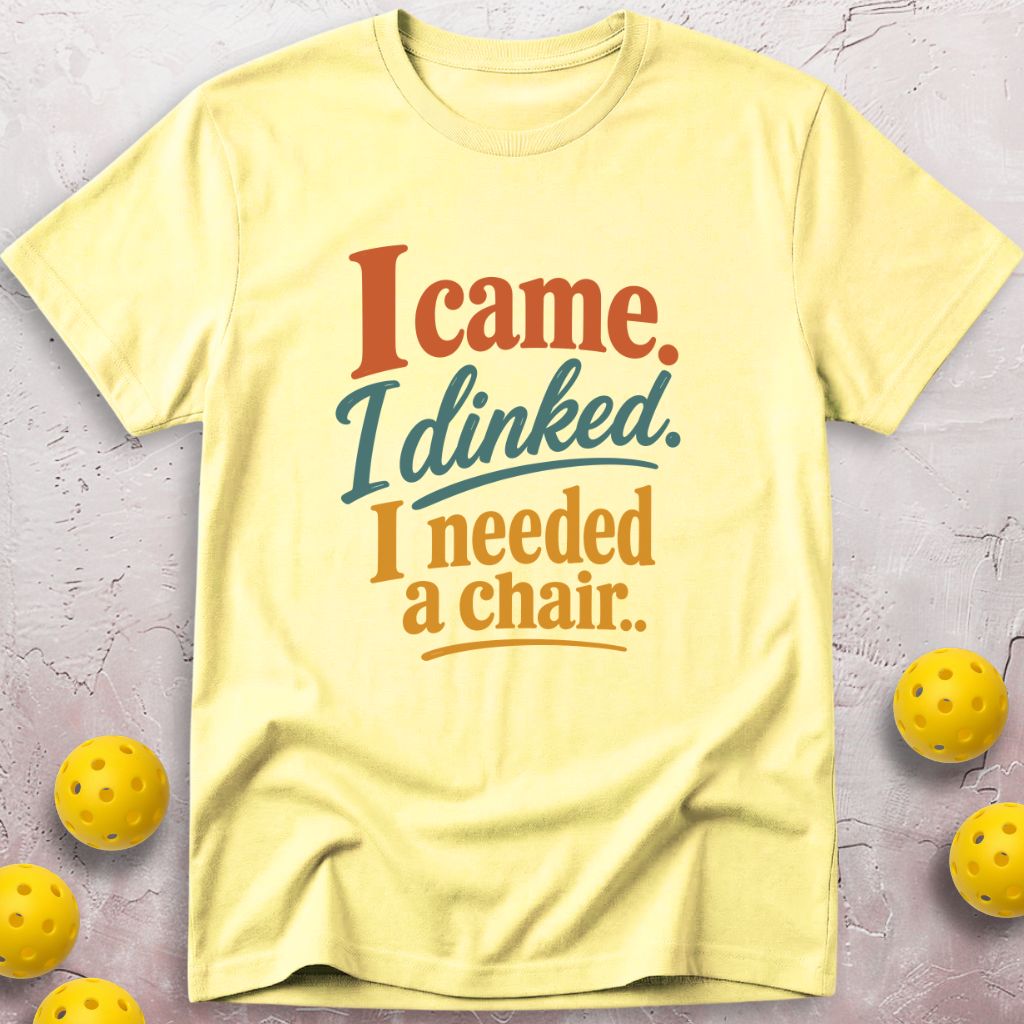 I Came. I Dinked. I Needed A Chair. T-Shirt