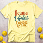 I Came. I Dinked. I Needed A Chair. T-Shirt