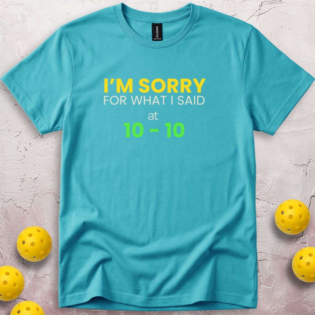 I Am Sorry For What I Said At 10 10 T-Shirt