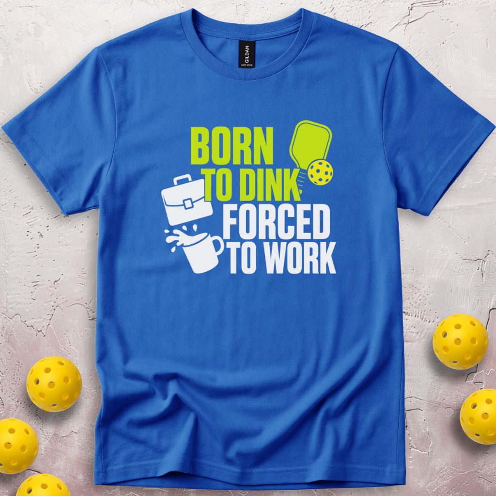 Born To Dink Forced To Work T-Shirt