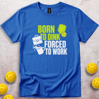 Born To Dink Forced To Work T-Shirt