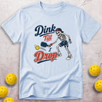 Dink Till I Drop T-Shirt