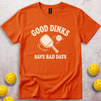Good Dinks Save Bad Days T-Shirt